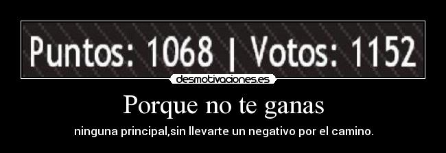 Porque no te ganas - ninguna principal,sin llevarte un negativo por el camino.