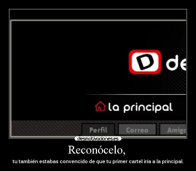 Reconócelo, - tu también estabas convencido de que tu primer cartel iría a la principal.