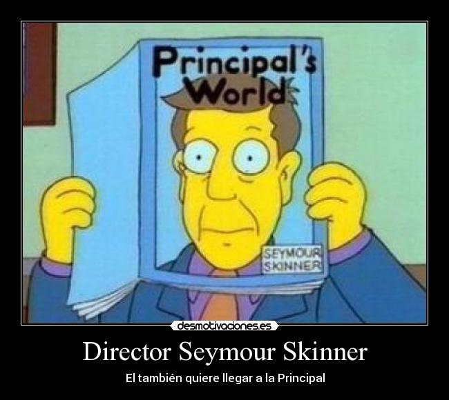 Director Seymour Skinner - El también quiere llegar a la Principal