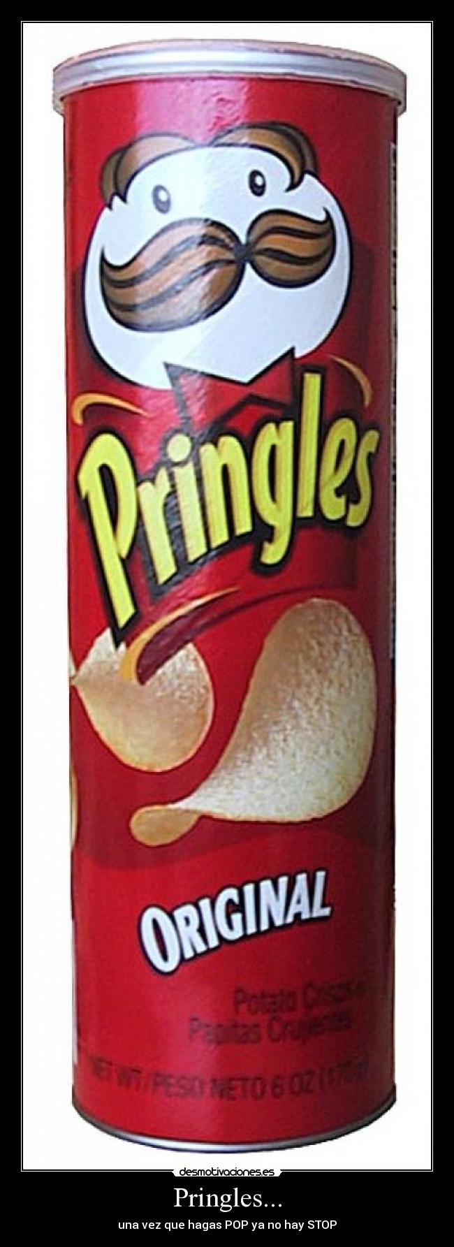 Pringles... - una vez que hagas POP ya no hay STOP