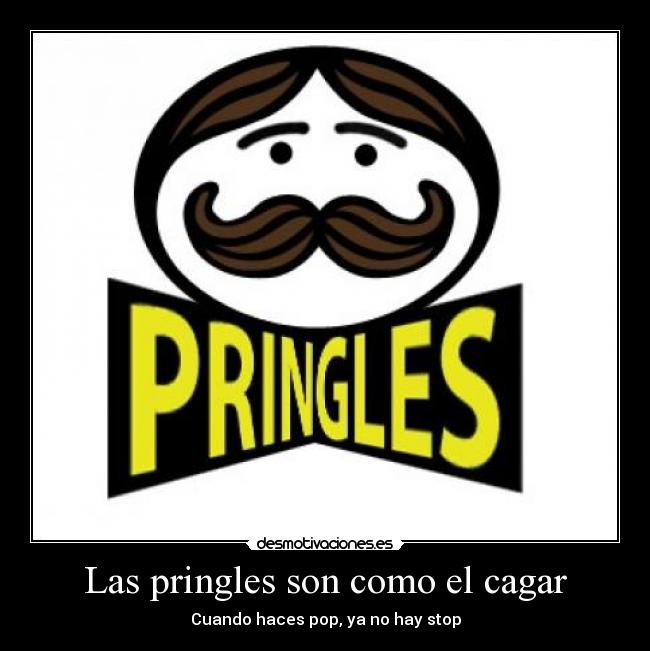 Las pringles son como el cagar -