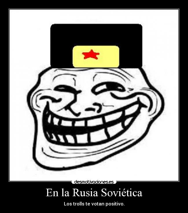En la Rusia Soviética - Los trolls te votan positivo.