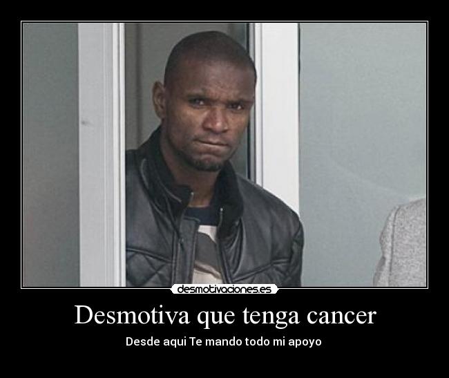 Desmotiva que tenga cancer -