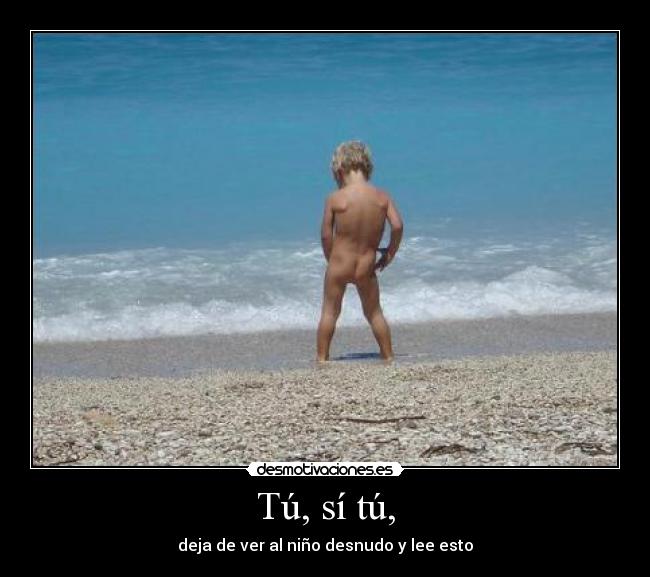 Tú, sí tú, - deja de ver al niño desnudo y lee esto