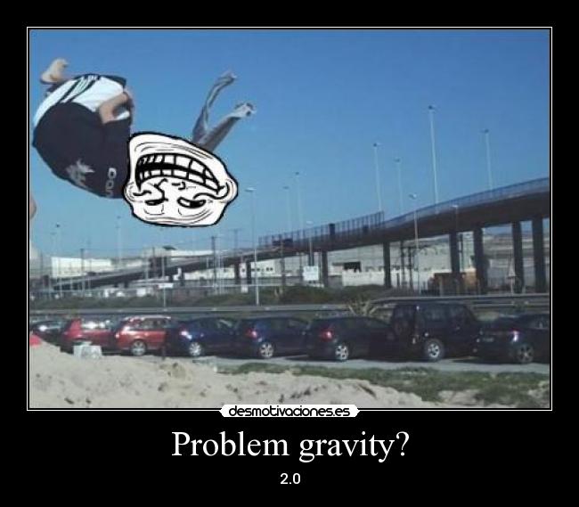 Problem gravity? - 