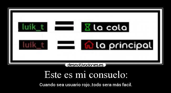 Este es mi consuelo: - Cuando sea usuario rojo..todo sera más facil.
