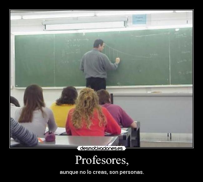Profesores, - aunque no lo creas, son personas.