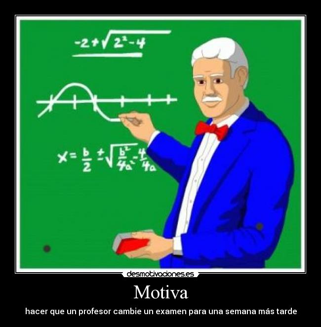Motiva - hacer que un profesor cambie un examen para una semana más tarde