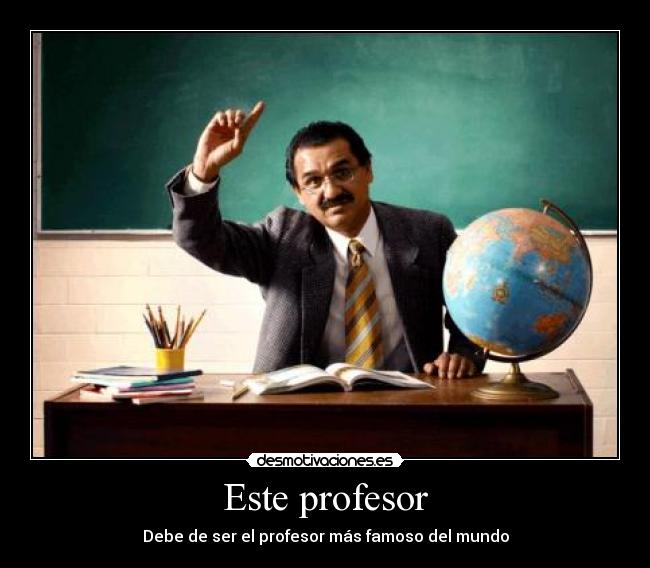 Este profesor - Debe de ser el profesor más famoso del mundo