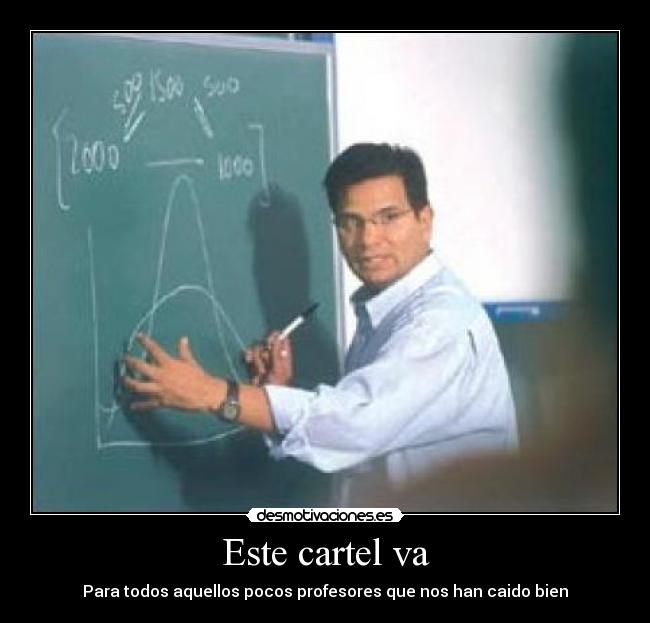 Este cartel va - Para todos aquellos pocos profesores que nos han caido bien