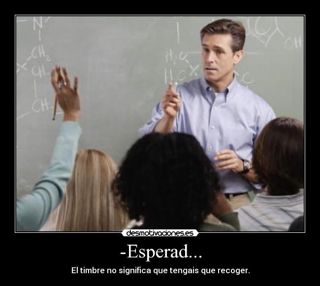 -Esperad... - El timbre no significa que tengais que recoger.