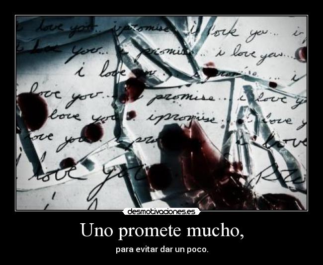 Uno promete mucho, - para evitar dar un poco.