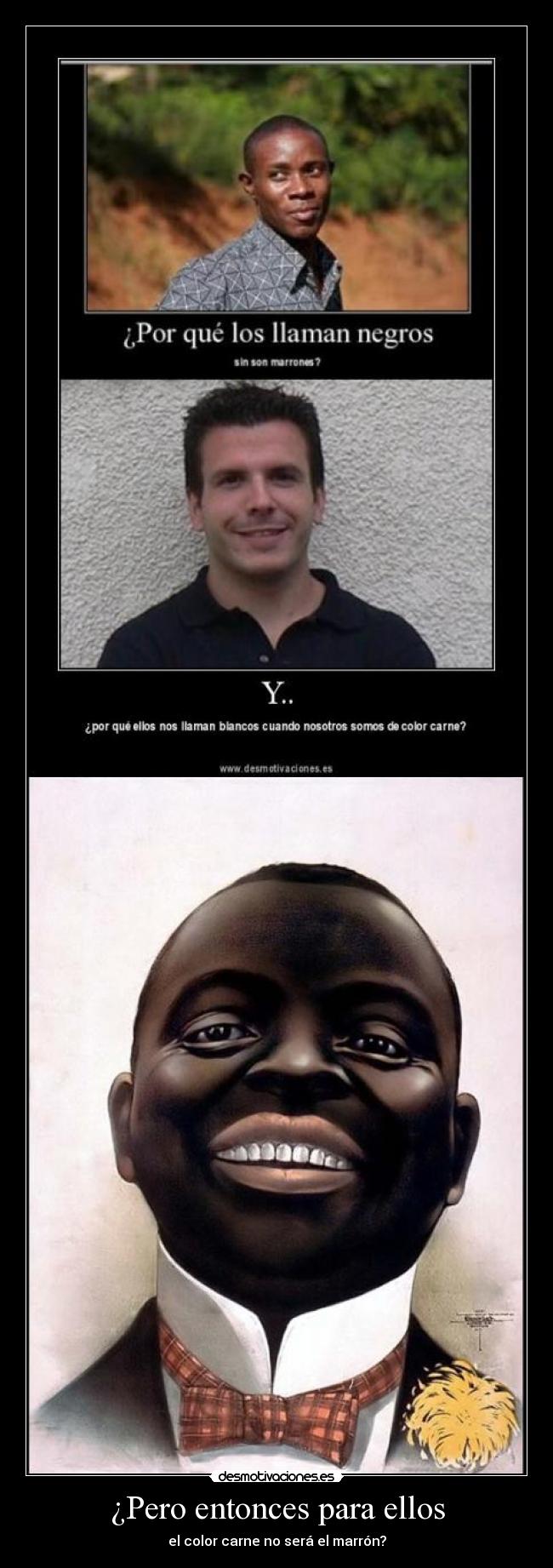 ¿Pero entonces para ellos - el color carne no será el marrón?