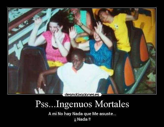 Pss...Ingenuos Mortales - 