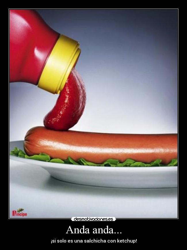 Anda anda... - ¡si solo es una salchicha con ketchup!