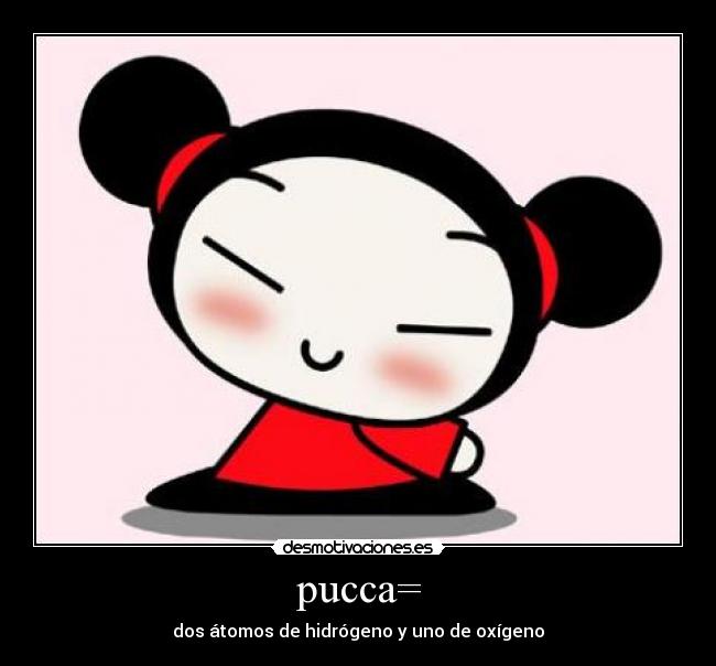 pucca= - dos átomos de hidrógeno y uno de oxígeno