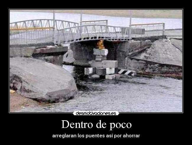 Dentro de poco - arreglaran los puentes así por ahorrar