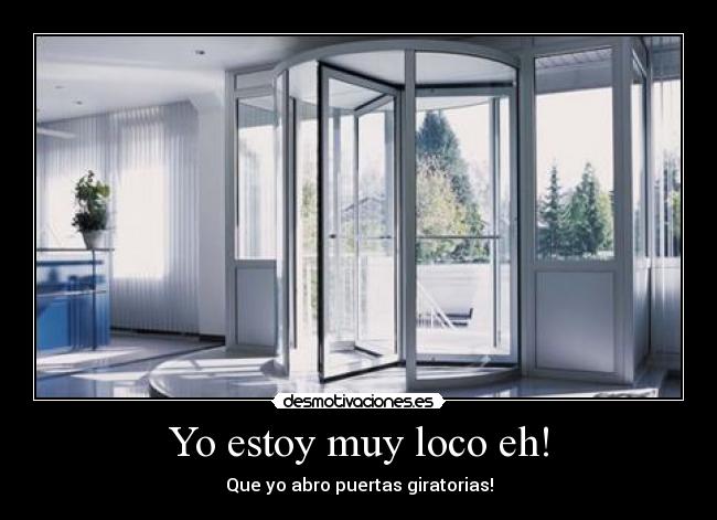 Yo estoy muy loco eh! -