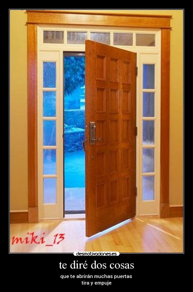 te diré dos cosas - que te abrirán muchas puertas 
tira y empuje