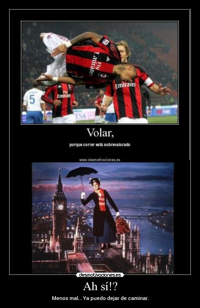 Ah sí!? - Menos mal... Ya puedo dejar de caminar.