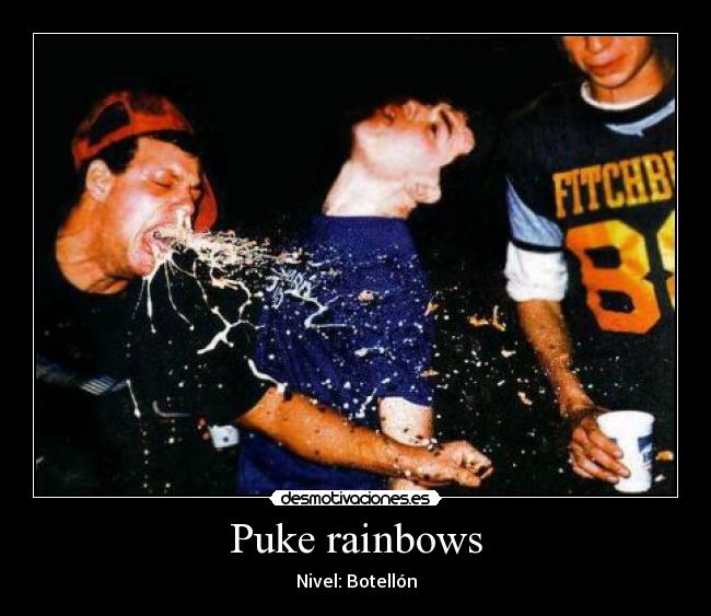 Puke rainbows - 