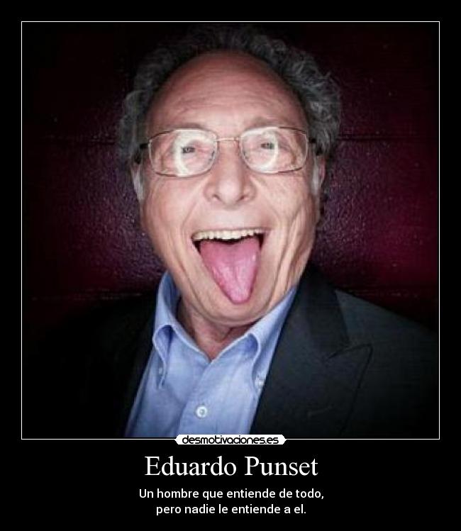 Eduardo Punset - Un hombre que entiende de todo,
pero nadie le entiende a el.