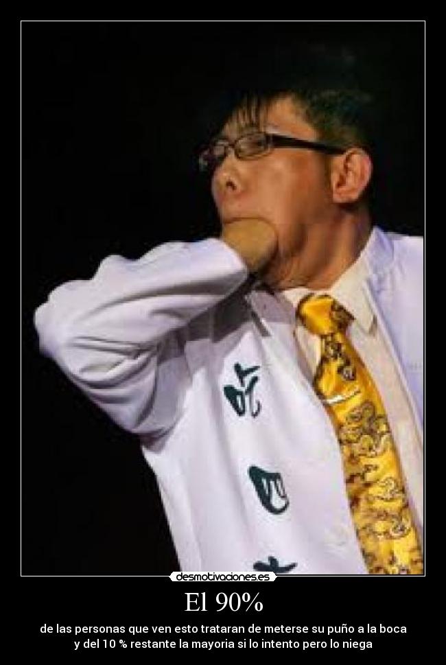 El 90% - de las personas que ven esto trataran de meterse su puño a la boca
y del 10 % restante la mayoria si lo intento pero lo niega