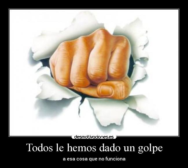 carteles todos hemos dado golpe cosa no funciona desmotivaciones