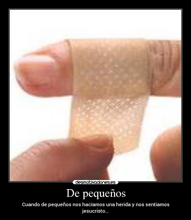 De pequeños - Cuando de pequeños nos hacíamos una herida y nos sentiamos jesucristo...