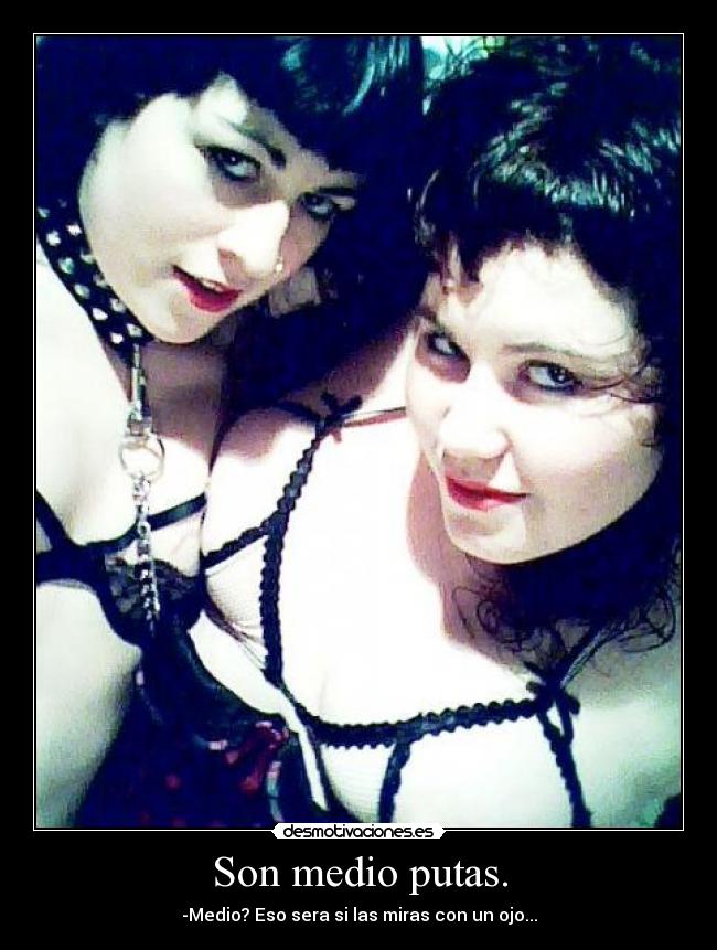 Son medio putas. - 