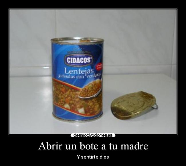 Abrir un bote a tu madre - Y sentirte dios