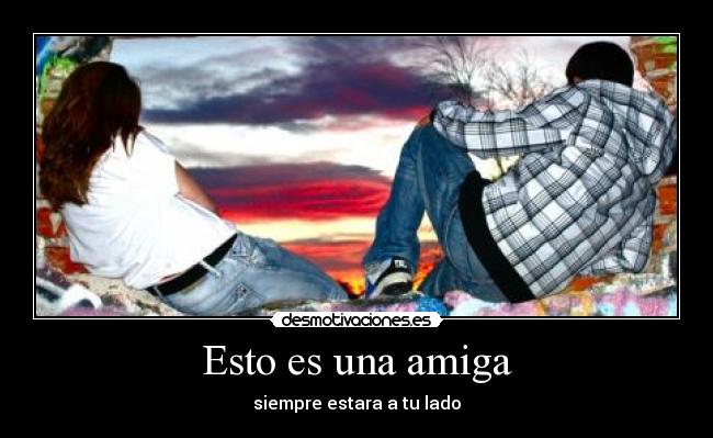 Esto es una amiga -