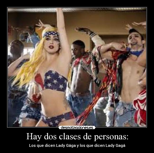 Hay dos clases de personas: - Los que dicen Lady Gága y los que dicen Lady Gagá