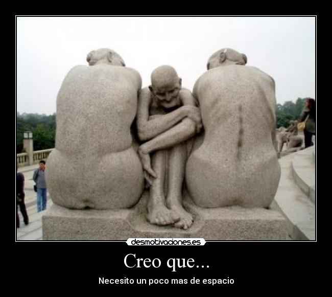 Creo que... - Necesito un poco mas de espacio