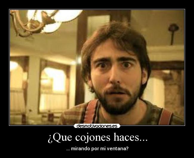 ¿Que cojones haces... -