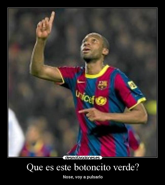 Que es este botoncito verde? - Nose, voy a pulsarlo