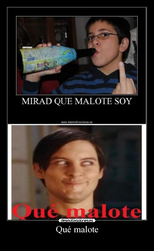 Qué malote -