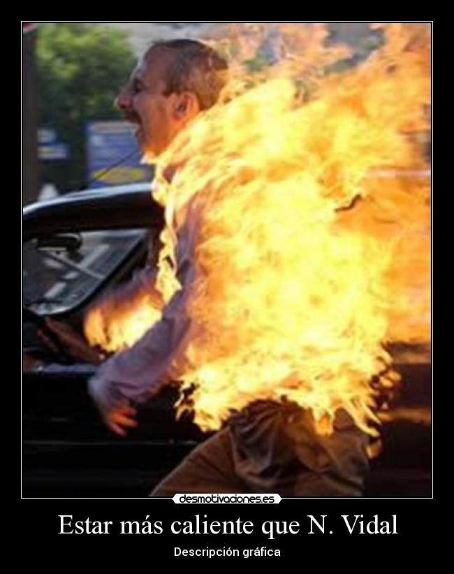 Estar más caliente que N. Vidal -