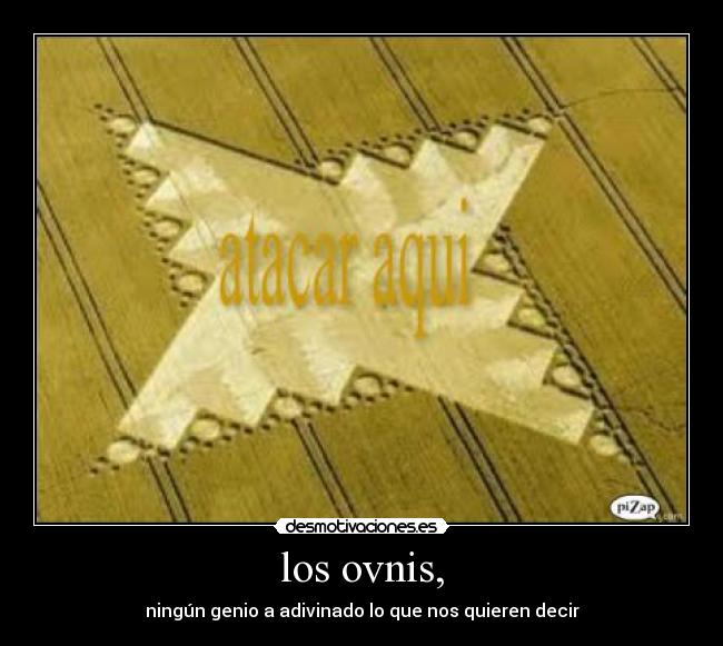los ovnis, - ningún genio a adivinado lo que nos quieren decir