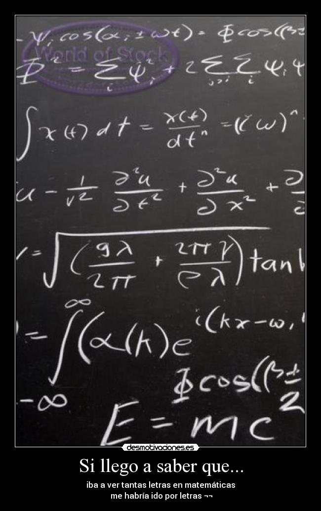 Si llego a saber que... - iba a ver tantas letras en matemáticas
me habría ido por letras ¬¬