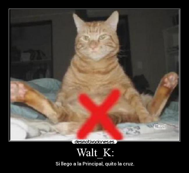 Walt_K: - Si llego a la Principal, quito la cruz.