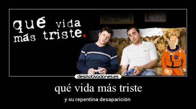 qué vida más triste -