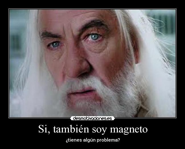 Si, también soy magneto -