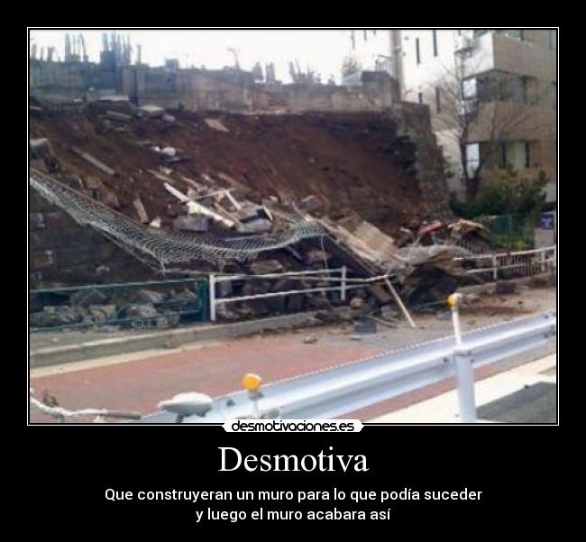 Desmotiva - Que construyeran un muro para lo que podía suceder
y luego el muro acabara así