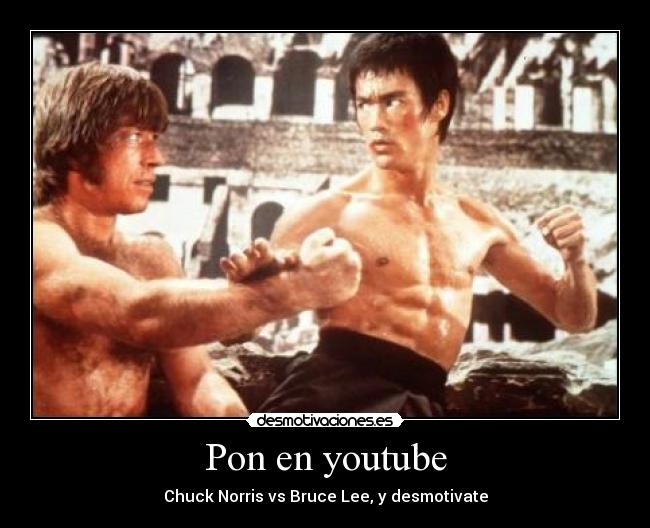 Pon en youtube - Chuck Norris vs Bruce Lee, y desmotivate