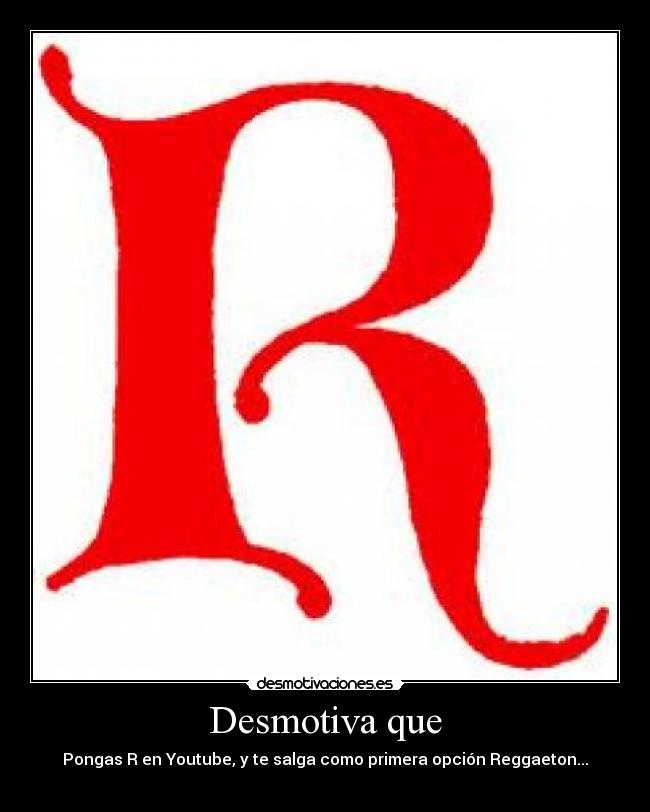 Desmotiva que - Pongas R en Youtube, y te salga como primera opción Reggaeton...