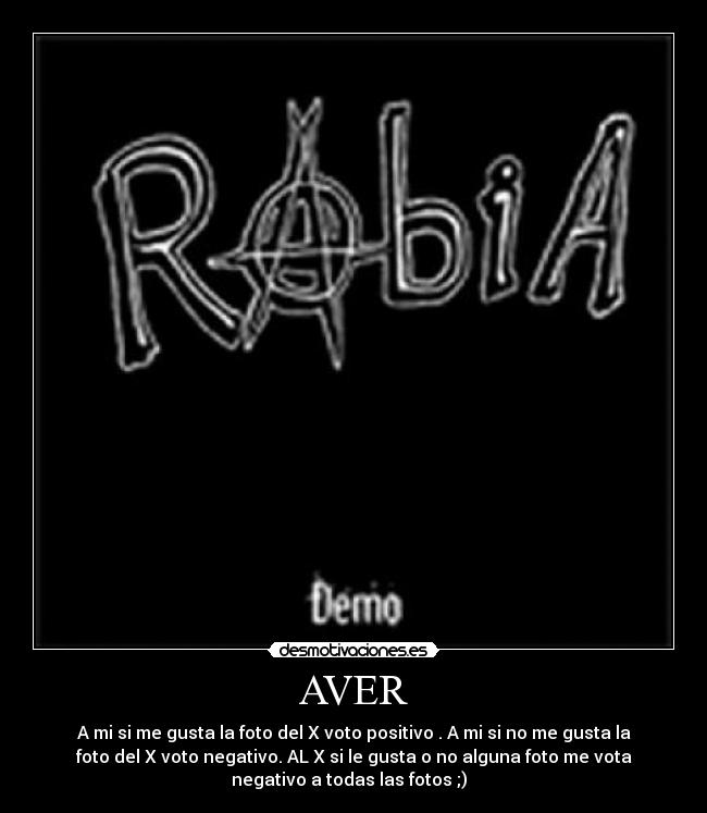 AVER - A mi si me gusta la foto del X voto positivo . A mi si no me gusta la
foto del X voto negativo. AL X si le gusta o no alguna foto me vota
negativo a todas las fotos ;)  