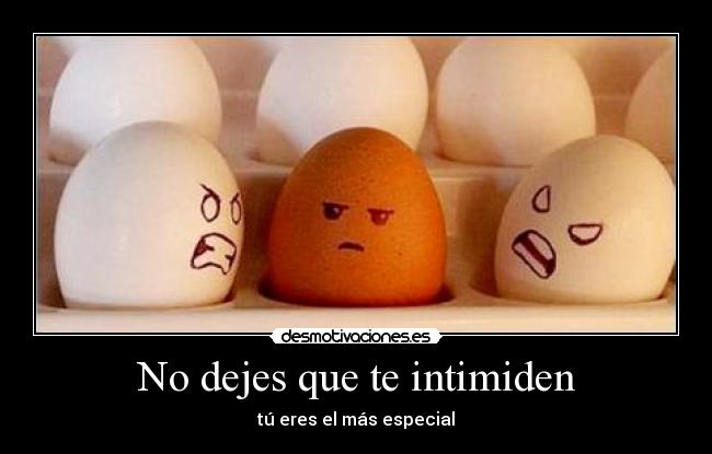 No dejes que te intimiden - tú eres el más especial
