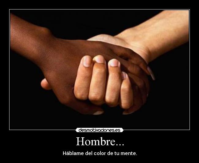 Hombre... - Háblame del color de tu mente.