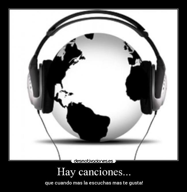 Hay canciones... - que cuando mas la escuchas mas te gusta!